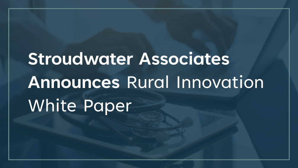 Stroudwater Associates Releases New White Paper Detailing How Rural 