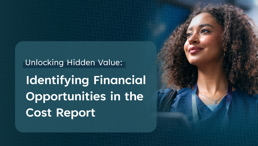 Unlocking Hidden Value Identifying Financial Opportunities in the Cost Report